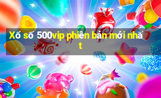 Xổ số 500vip phiên bản mới nhất