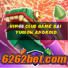 Vin68 Club Game Bài Yugioh Android