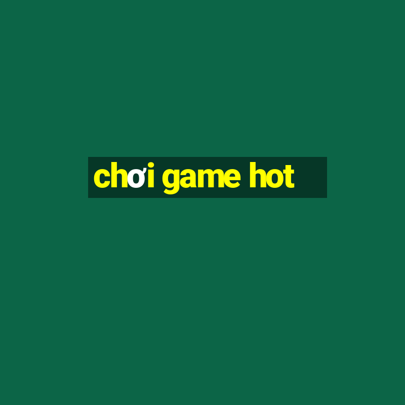 chơi game hot