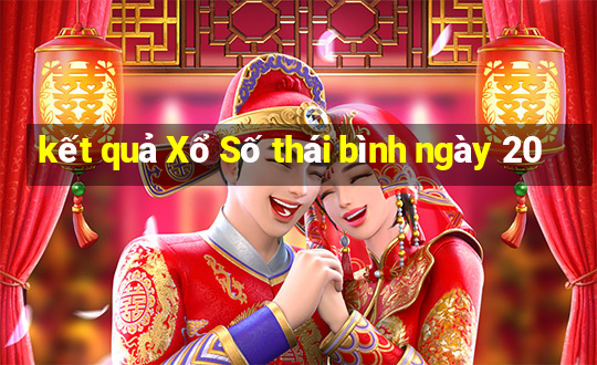 kết quả Xổ Số thái bình ngày 20