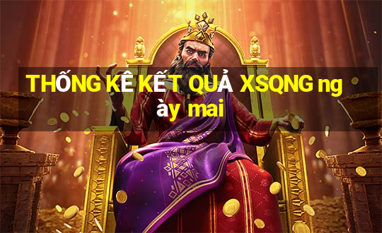 THỐNG KÊ KẾT QUẢ XSQNG ngày mai