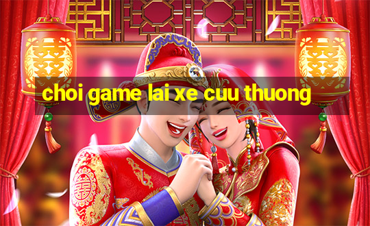 choi game lai xe cuu thuong