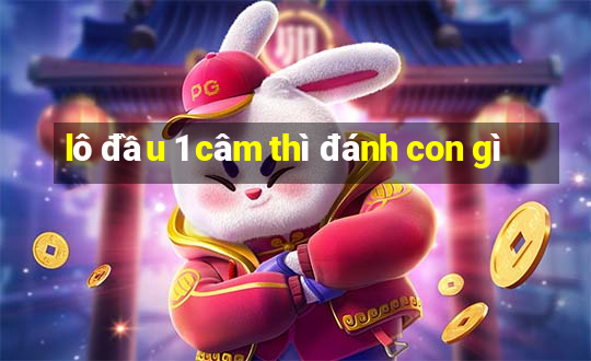 lô đầu 1 câm thì đánh con gì