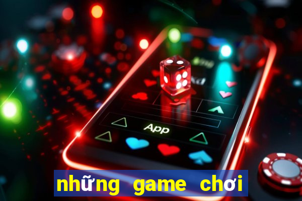 những game chơi đổi tiền thật