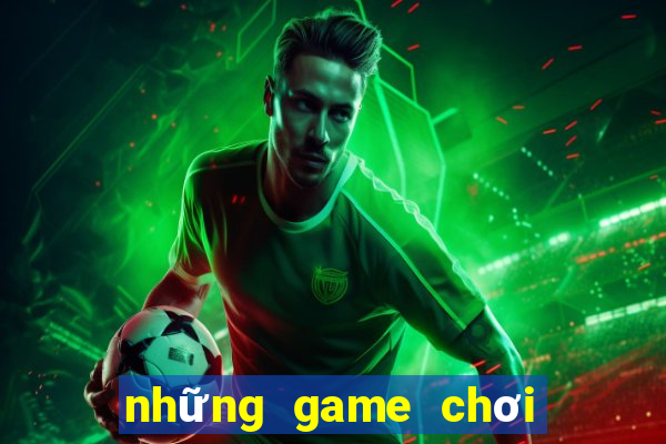 những game chơi đổi tiền thật