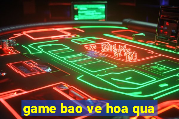 game bao ve hoa qua