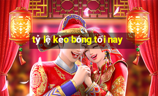 tỷ lệ kèo bóng tối nay