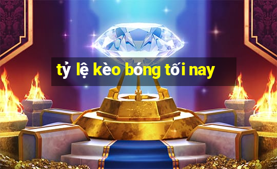 tỷ lệ kèo bóng tối nay