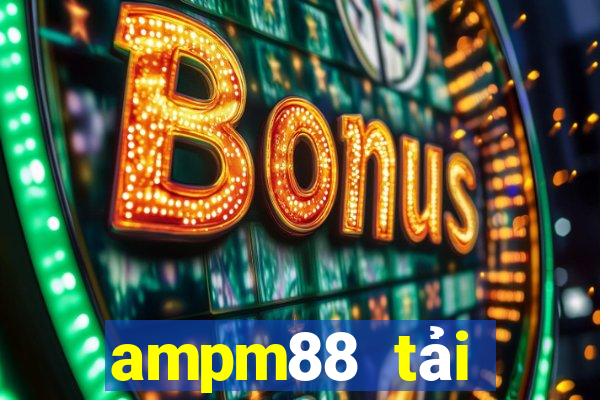 ampm88 tải xuống app