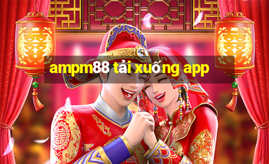 ampm88 tải xuống app