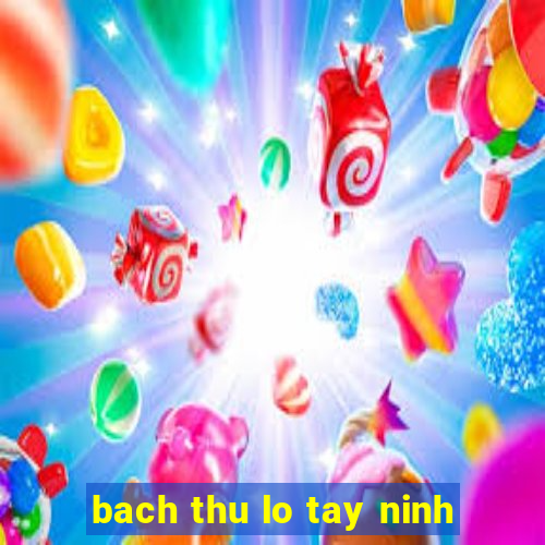 bach thu lo tay ninh