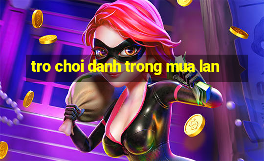 tro choi danh trong mua lan