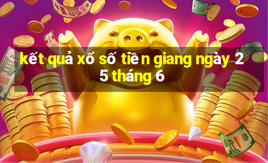 kết quả xổ số tiền giang ngày 25 tháng 6