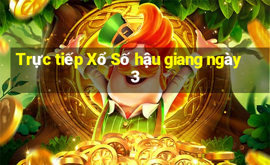 Trực tiếp Xổ Số hậu giang ngày 3