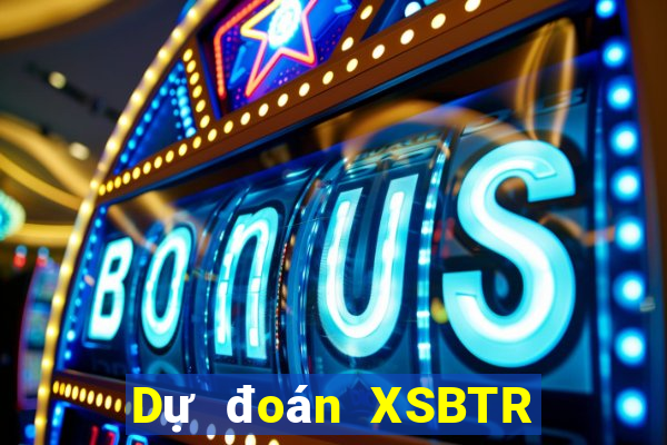 Dự đoán XSBTR ngày 16