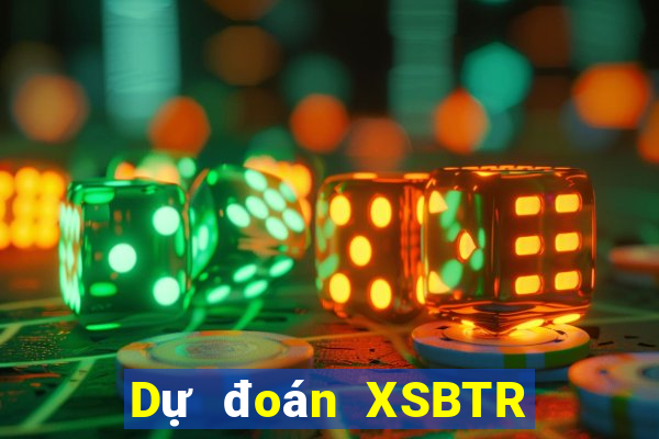 Dự đoán XSBTR ngày 16