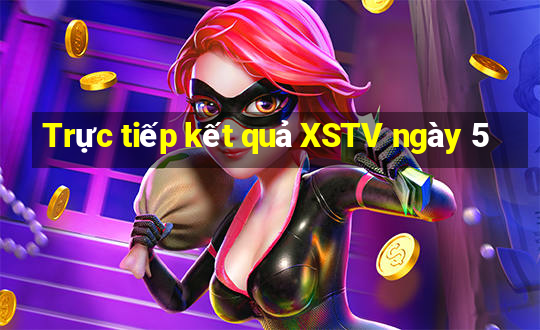 Trực tiếp kết quả XSTV ngày 5