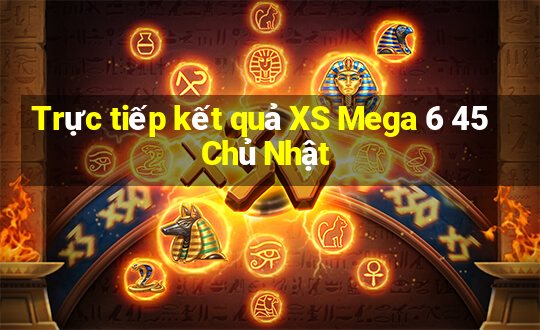 Trực tiếp kết quả XS Mega 6 45 Chủ Nhật