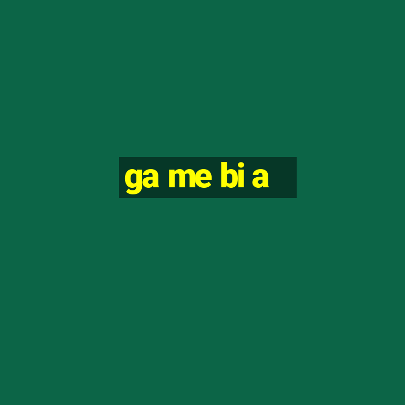 ga me bi a