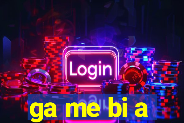 ga me bi a