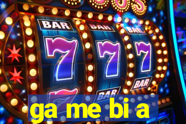 ga me bi a