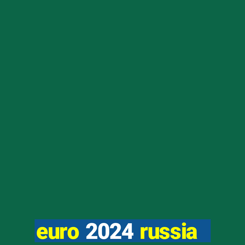 euro 2024 russia