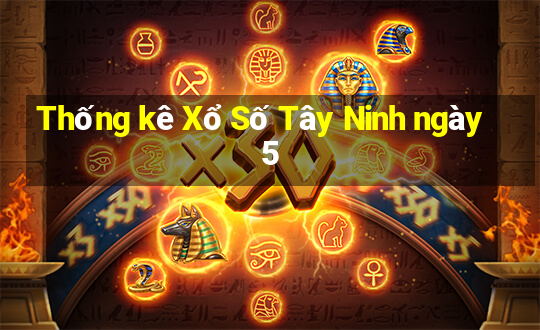 Thống kê Xổ Số Tây Ninh ngày 5