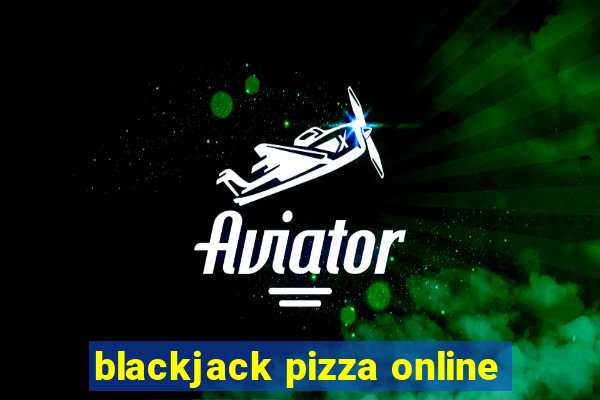 blackjack pizza online