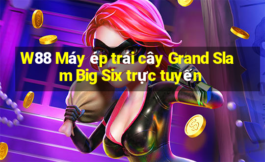 W88 Máy ép trái cây Grand Slam Big Six trực tuyến