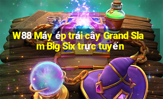 W88 Máy ép trái cây Grand Slam Big Six trực tuyến