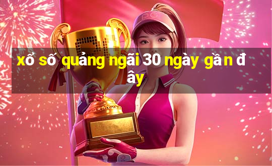 xổ số quảng ngãi 30 ngày gần đây