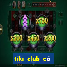 tiki club có lừa đảo không