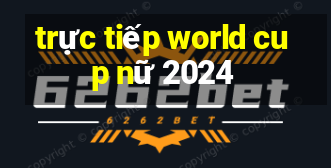 truc tiep world cup nu 2024