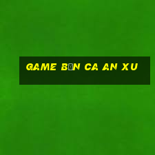 game bắn ca an xu