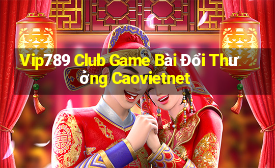 Vip789 Club Game Bài Đổi Thưởng Caovietnet