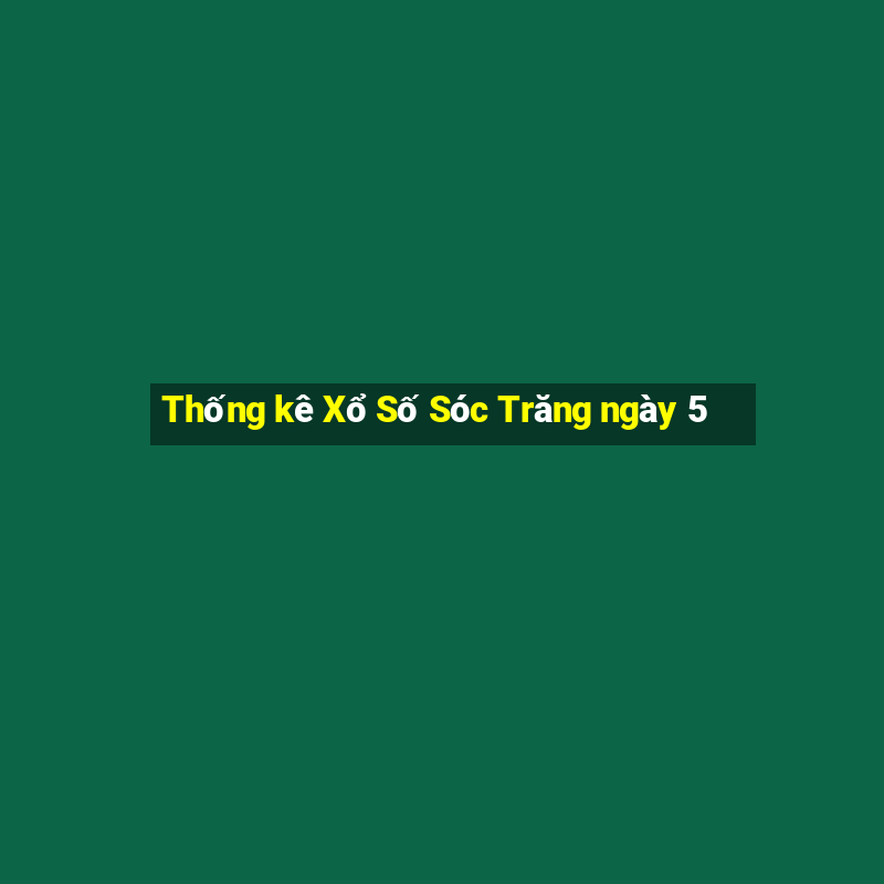 Thống kê Xổ Số Sóc Trăng ngày 5