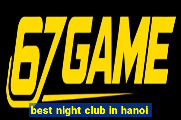 best night club in hanoi