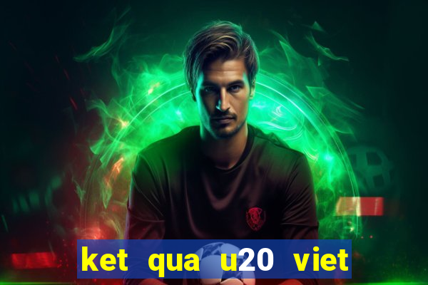 ket qua u20 viet nam iran