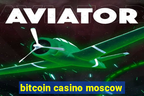 bitcoin casino moscow