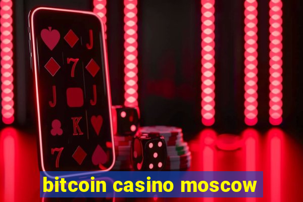 bitcoin casino moscow