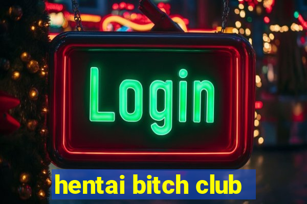 hentai bitch club