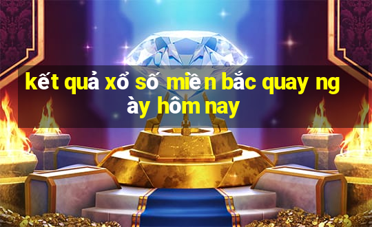 kết quả xổ số miền bắc quay ngày hôm nay