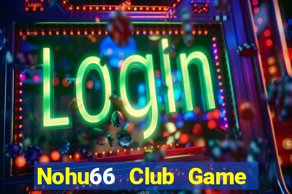 Nohu66 Club Game Bài Vui