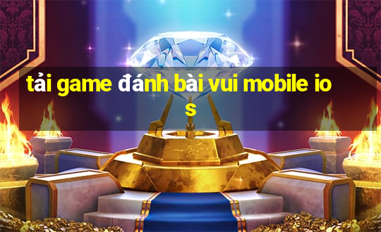 tải game đánh bài vui mobile ios