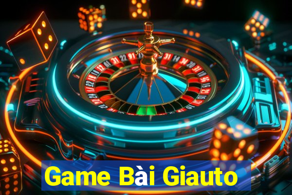 Game Bài Giauto