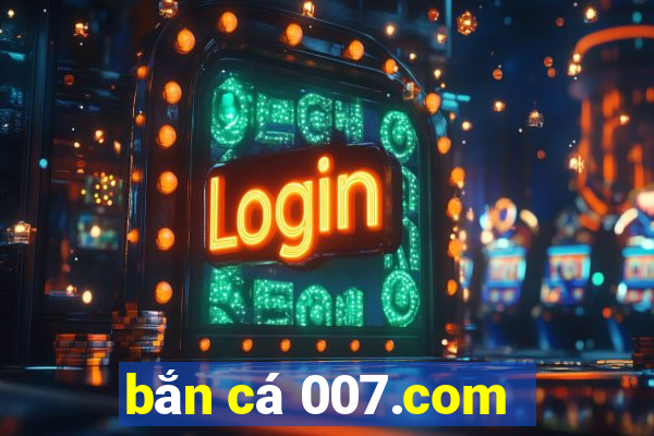 bắn cá 007.com