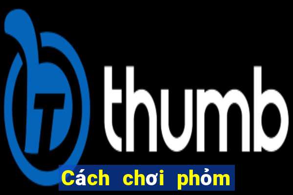 Cách chơi phỏm 8 cây