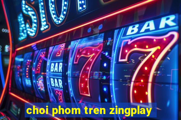 choi phom tren zingplay