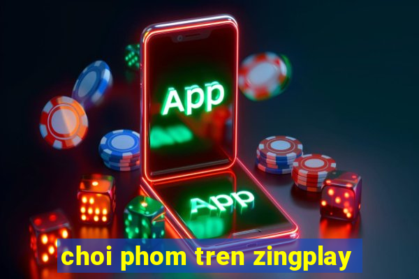 choi phom tren zingplay