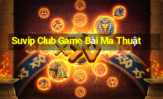 Suvip Club Game Bài Ma Thuật